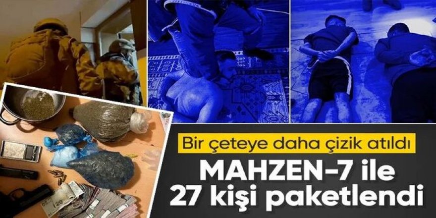 Bir çete daha çökertildi: "Mahzen-7" operasyonu: 27 gözaltı