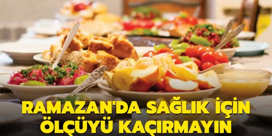 Ramazan'da sağlık için ölçüyü kaçırmayın