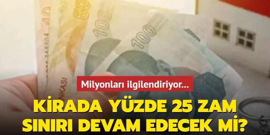 Kirada yüzde 25 zam sınırı devam edecek mi?