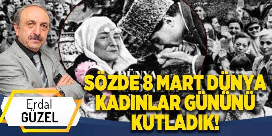 SÖZDE 8 MART DÜNYA KADINLAR GÜNÜNÜ KUTLADIK