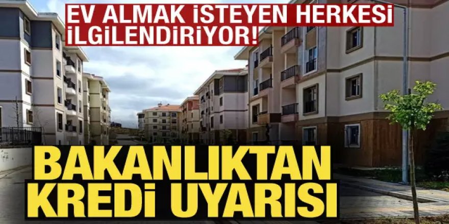 Bakanlık uyardı! Ev almak isteyen herkesi ilgilendiriyor