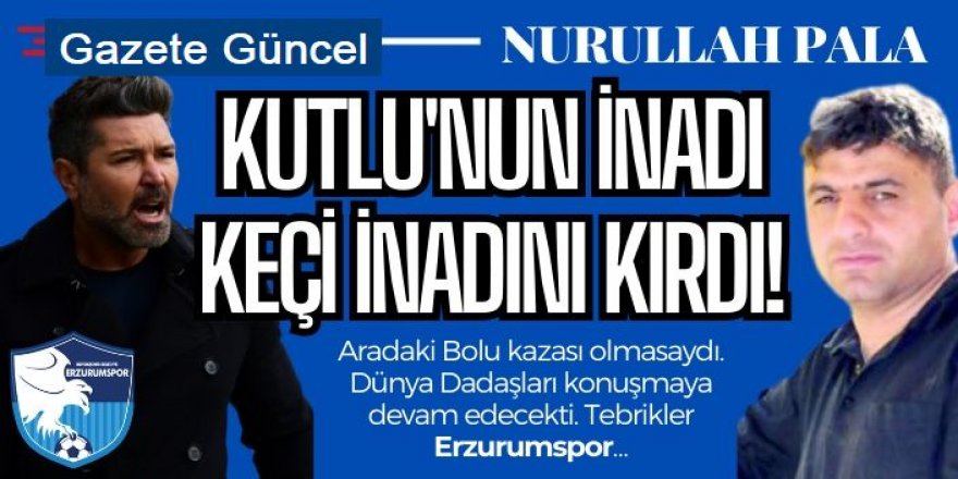 Kutlu'nun inadı keçi inadını kırdı