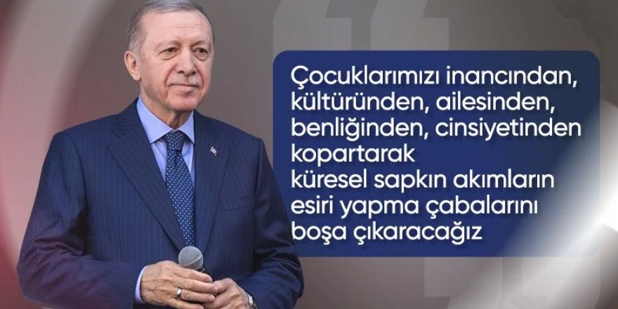 Erdoğan: Çocuklarımızı sapkın akımların esiri yapma çabalarını boşa çıkaracağız