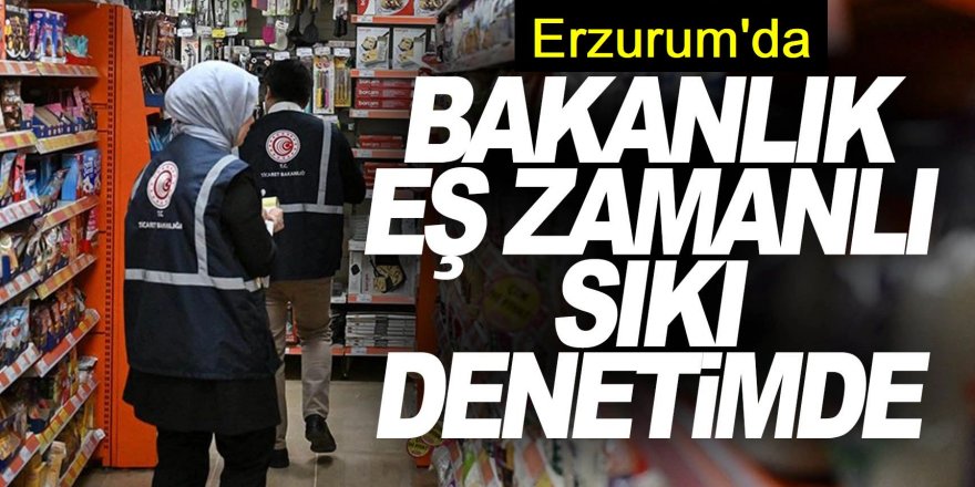 Erzurum'da sıkı denetim: Fahiş fiyatla satanlara acımadılar
