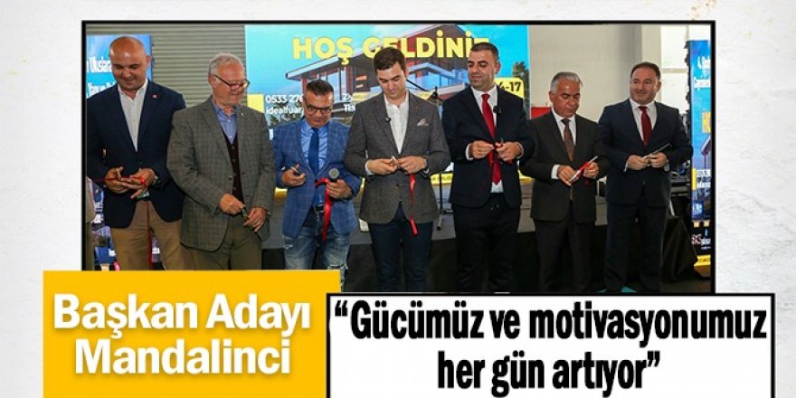 Başkan Adayı Mandalinci: “Gücümüz ve motivasyonumuz her gün artıyor”