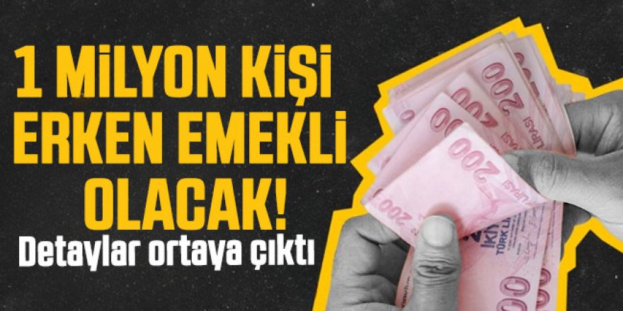 1 milyon kişi erken emekli olacak!