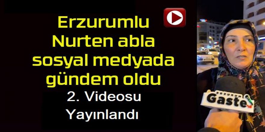 Erzurumlu Nurten Abla'nın yeni bir videosu çıktı.