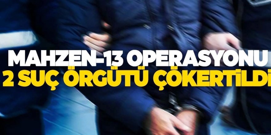 "MAHZEN-13" Operasyonlarında 2 Organize Suç Örgütü Çökertildi