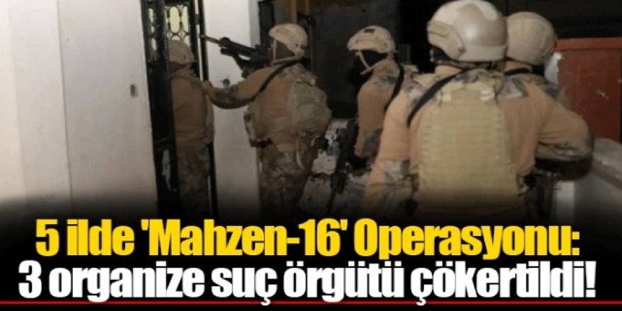 "Mahzen-16" Operasyonlarında 3 Organize Suç Örgütü Çökertildi