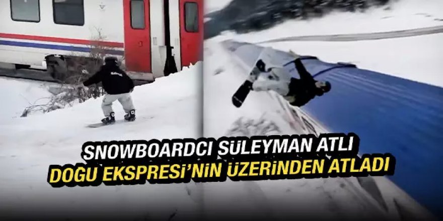 Snowboardcı Süleyman Atlı, Sarıkamış'ta Doğu Ekspresi'nin üzerinden atladı
