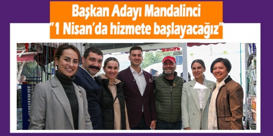 Başkan Adayı Mandalinci:”1 Nisan’da hizmete başlayacağız”