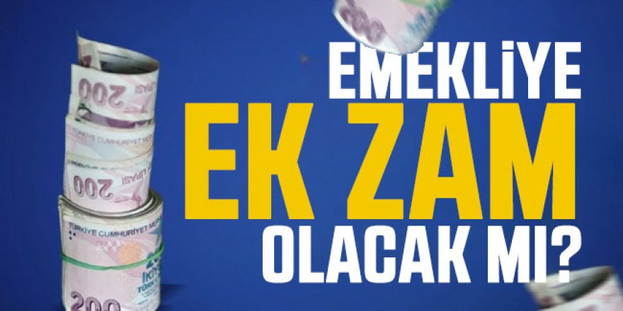 Emekliye ek zam olacak mı?