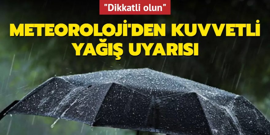 Meteoroloji'den kuvvetli yağış uyarısı