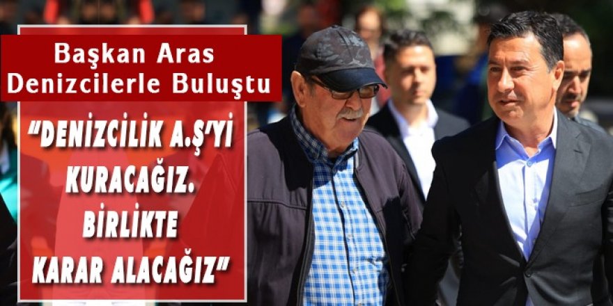 BAŞKAN ARAS, BODRUM’DA DENİZCİLERLE BULUŞTU: “DENİZCİLİK A.Ş’Yİ KURACAĞIZ. BİRLİKTE KARAR ALACAĞIZ”