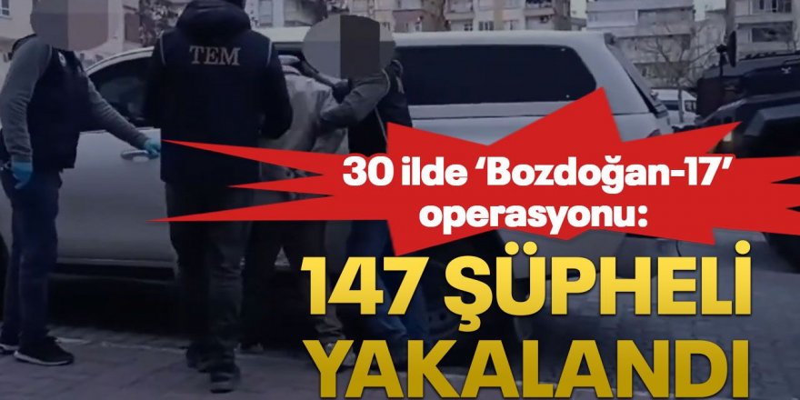 Erzurum ve 29 ilde BOZDOĞAN-17 operasyonu: 147 kişi yakalandı