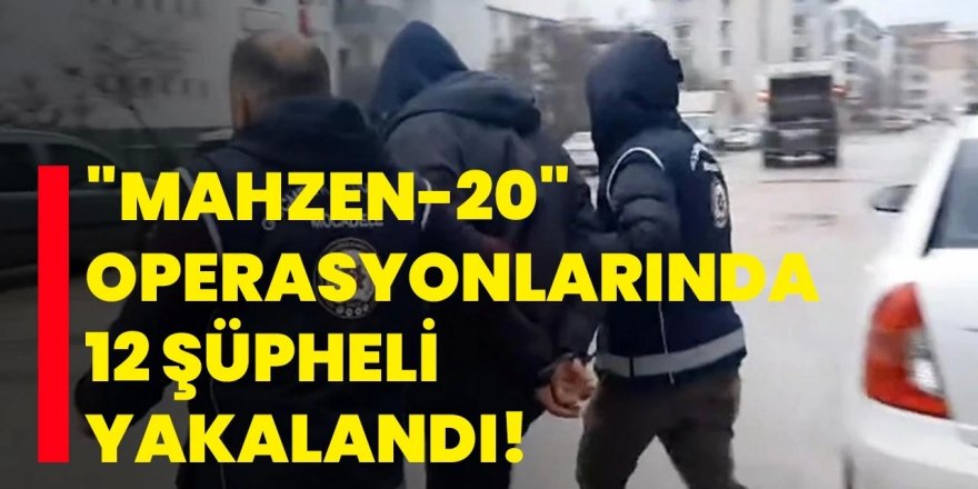 "Mahzen-20" operasyonu: 12 gözaltı