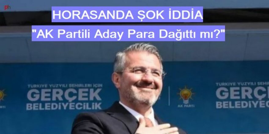 DEM Parti'den Horasan 'belediye başkan adayı para dağıttı' iddiası