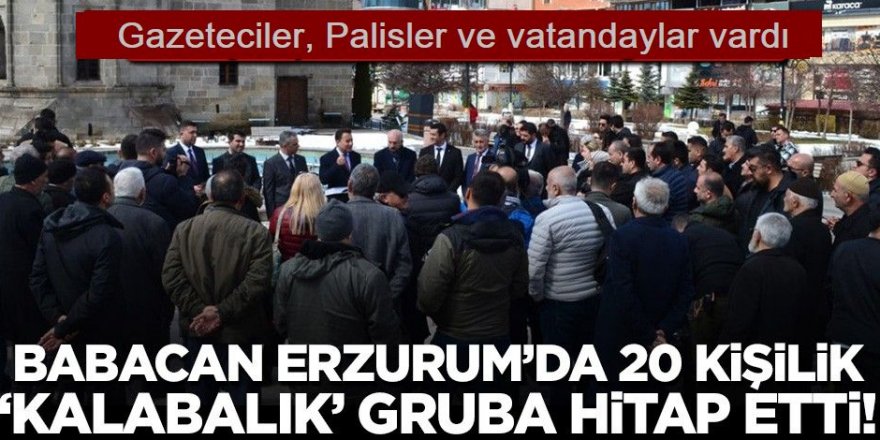 Babacan Erzurum’da 20 kişilik “kalabalık” bir gruba seslendi