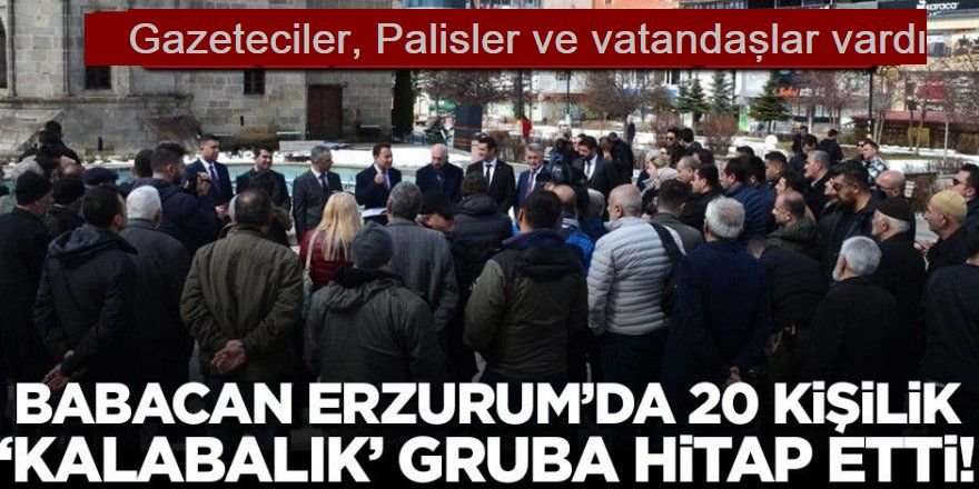 Babacan Erzurum’da 20 kişilik “kalabalık” bir gruba seslendi