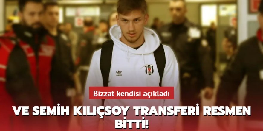 Ve Semih Kılıçsoy transferi resmen bitti! Bizzat kendisi açıkladı