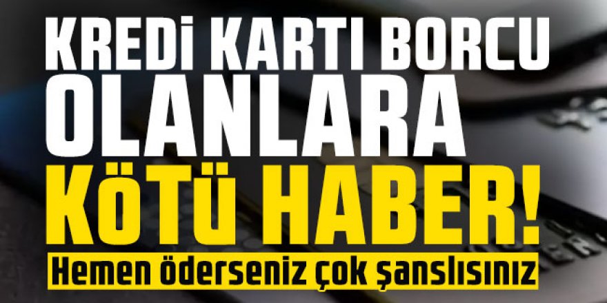 Kredi kartı borcu olanlara çok kötü haber!