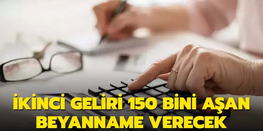 İkinci geliri 150 bini aşan beyanname verecek