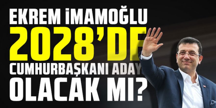 İmamoğlu Cumhurbaşkanı adayı olacak mı?