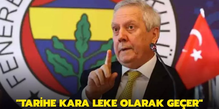 "Tarihe kara leke olarak geçer"