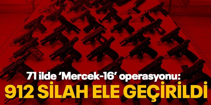 Erzurum ve 70 ilde "Mercek-16" operasyonu: 912 silah ele geçirildi