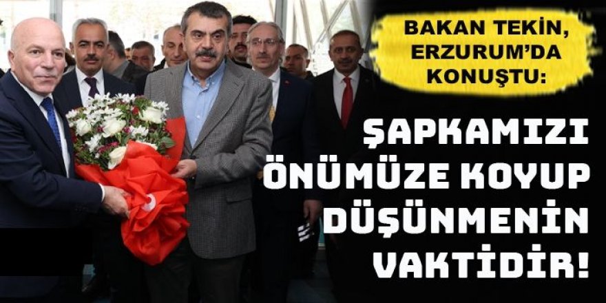 Bakan Tekin: Sapkamızı önümüze, elimizi de vicdanımıza koyup düşünmenin vaktidir