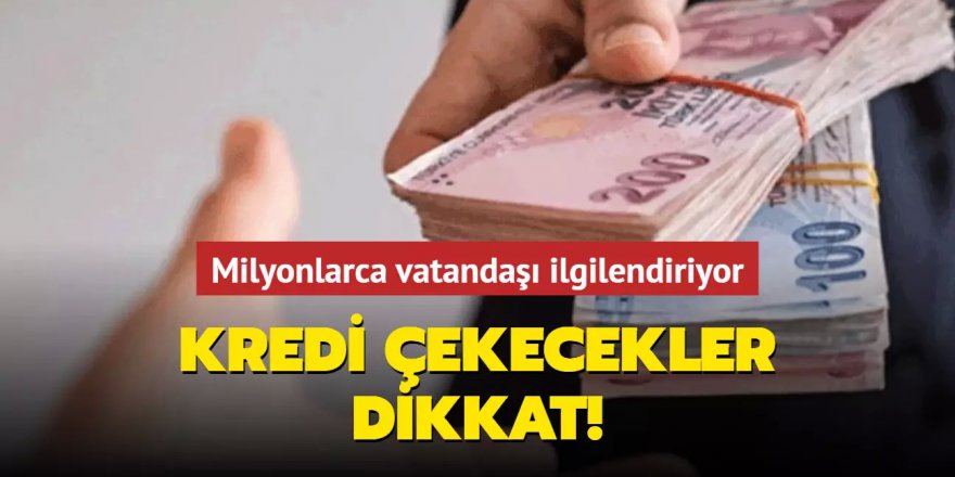 Kredi çekecekler dikkat...