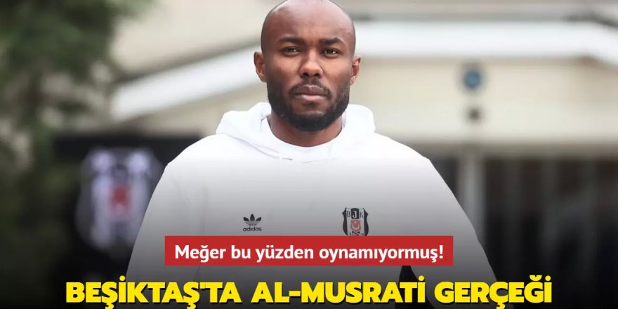 Beşiktaş'ta Al-Musrati gerçeği ortaya çıktı! Meğer bu yüzden oynamıyormuş