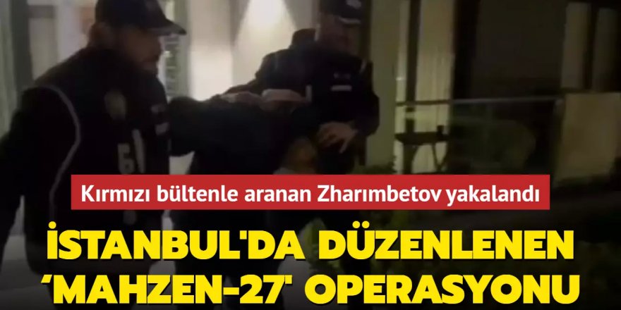 Kırmızı bültenle aranan Nurlan Zharımbetov İstanbul'da yakalandı