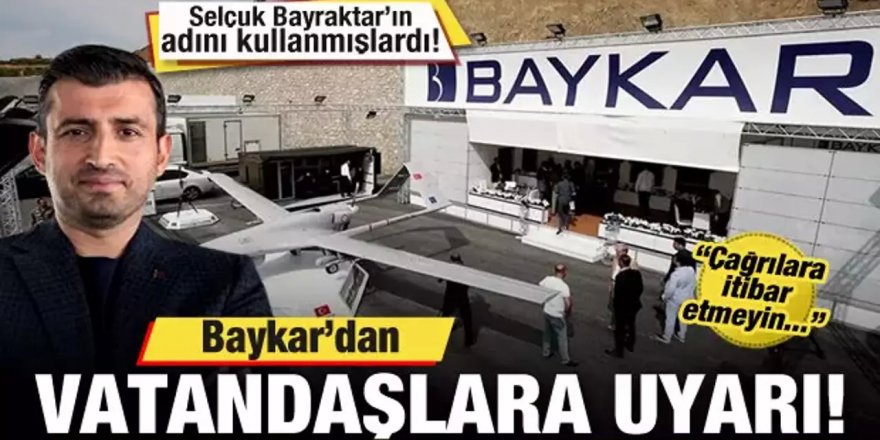 Baykar'dan vatandaşlara uyarı: Çağrılara itibar etmeyin!