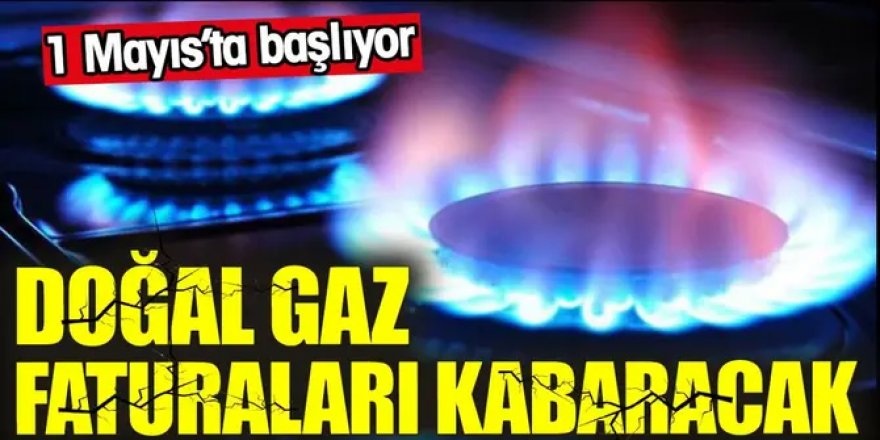 Doğal gaz faturaları kabaracak!