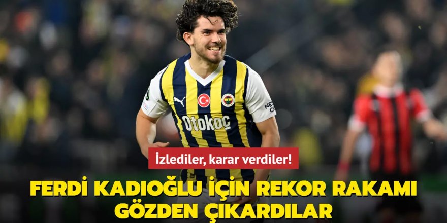 İzlediler, karar verdiler! Ferdi Kadıoğlu için rekor rakamı gözden çıkardılar