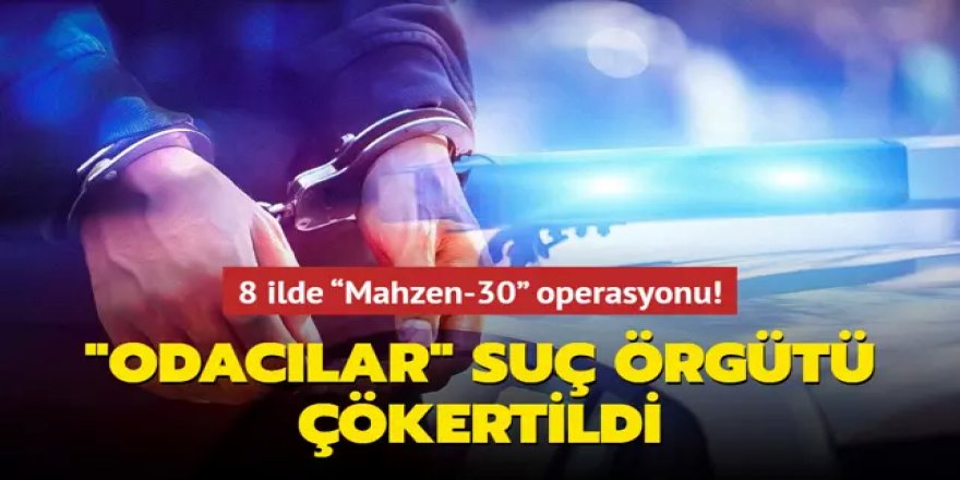 "MAHZEN-30" Operasyonlarıyla "Odacılar" Organize Suç Örgütü Çökertildi