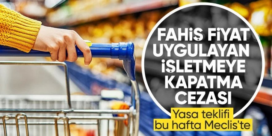 Fahiş fiyata ağır yaptırım geliyor