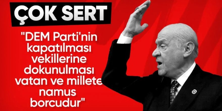 Devlet Bahçeli'den DEM Parti'ye tepki: Kapatma davası açılmalı