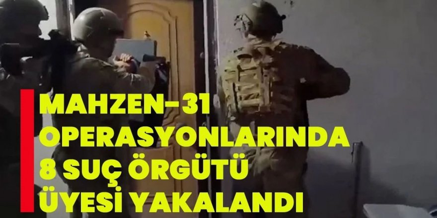 "Mahzen-31" Operasyonlarında 8 Suç Örgütü Üyesi Yakalandı
