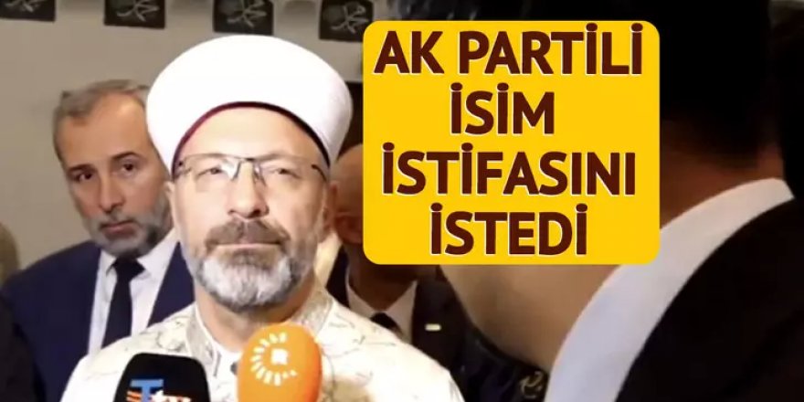 AK Partili isim Diyanet İşleri Başkanı'nı istifaya davet etti