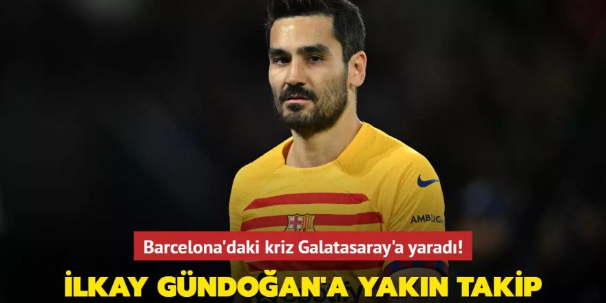 Barcelona'daki kriz Galatasaray'a yaradı! İlkay Gündoğan'a yakın takip