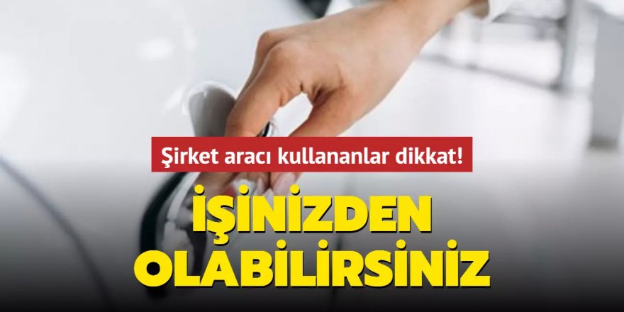 Şirket aracı kullananlar dikkat!