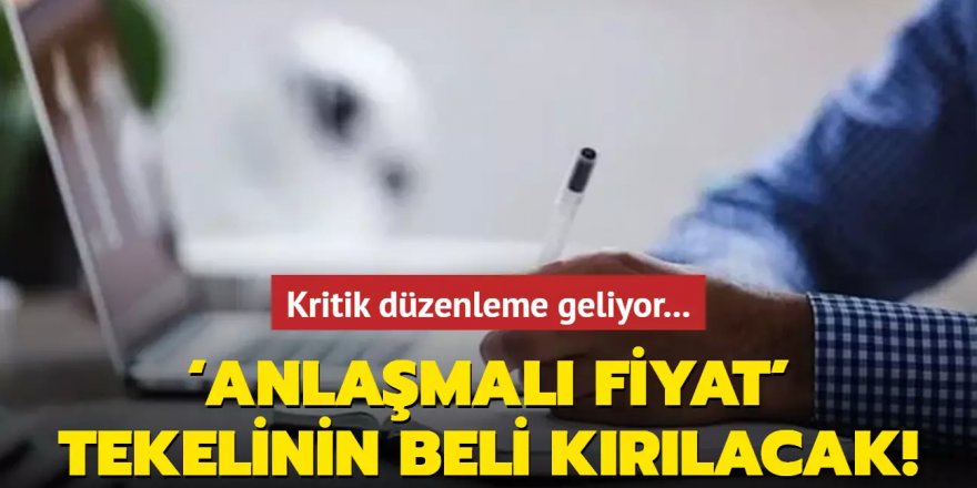 ‘Anlaşmalı fiyat' tekelinin beli kırılacak!