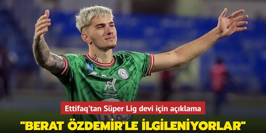 "Berat Özdemir'le ilgileniyorlar" Ettifaq'tan Süper Lig devi için açıklama
