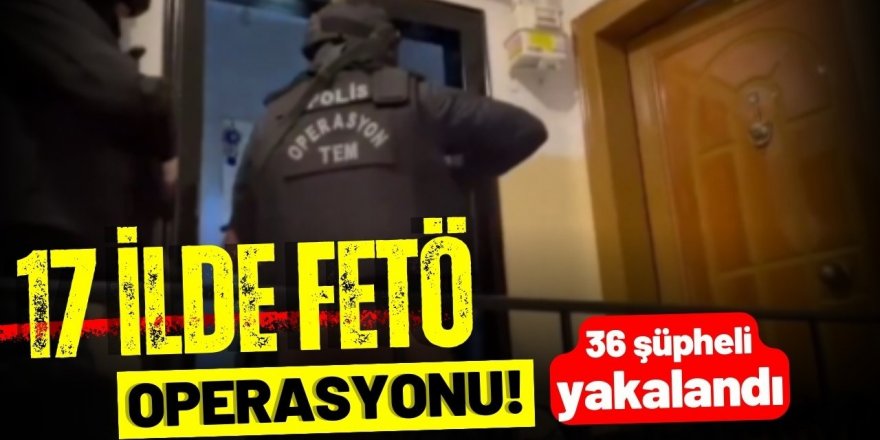 17 İlde FETÖ'ye Yönelik KISKAÇ-14 Operasyonlarında 36 Şüpheli Yakalandı