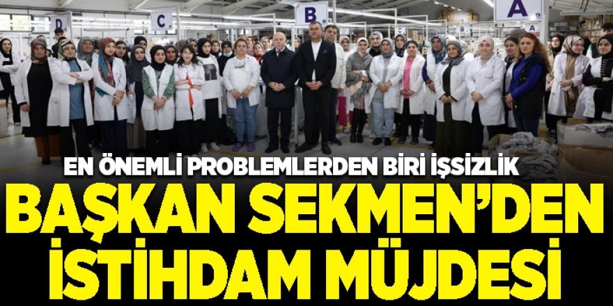 Başkan Sekmen’den istihdam müjdesi