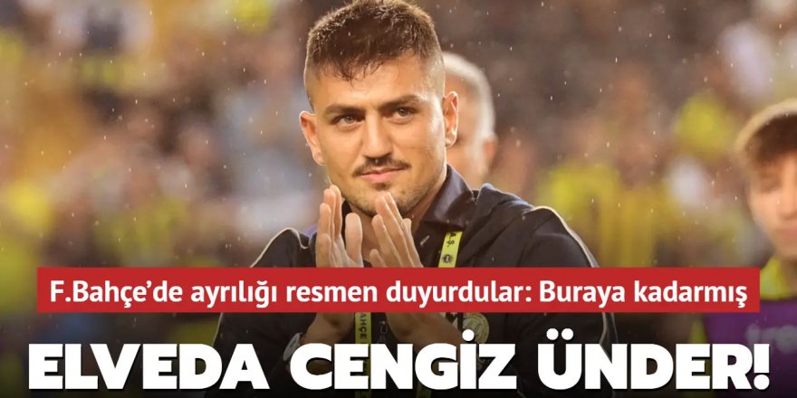 Elveda Cengiz Ünder! Fenerbahçe'de ayrılığı resmen duyurdular