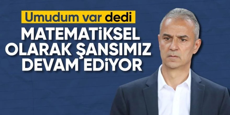 İsmail Kartal: Matematiksel olarak hala yarışın içindeyiz