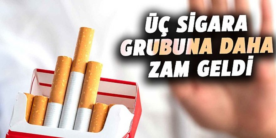 Üç sigara grubuna daha zam geldi